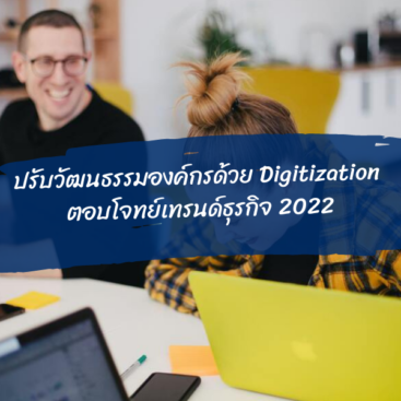 ปรับวัฒนธรรมองค์กรด้วย Digitization ตอบโจทย์เทรนด์ธุรกิจ 2022